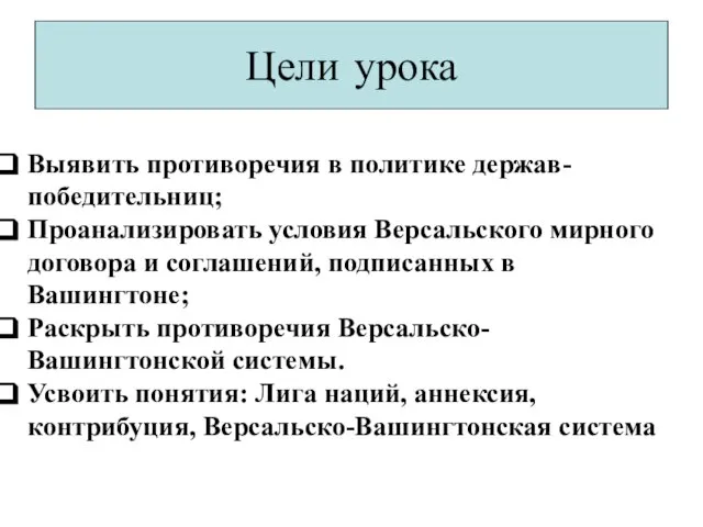 Цели урока Выявить противоречия в политике держав-победительниц; Проанализировать условия Версальского мирного договора