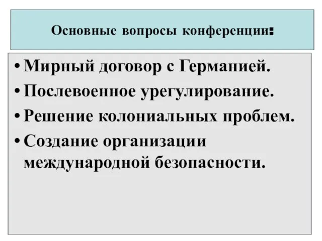 Основные вопросы конференции: Мирный договор с Германией. Послевоенное урегулирование. Решение колониальных проблем. Создание организации международной безопасности.