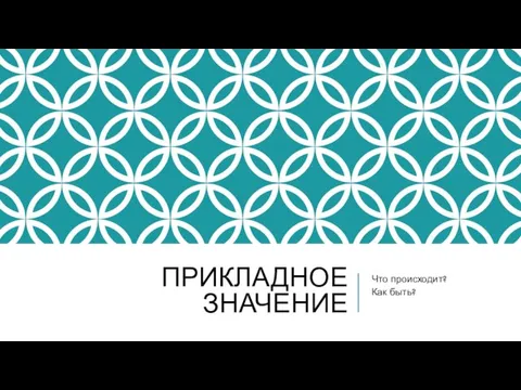 ПРИКЛАДНОЕ ЗНАЧЕНИЕ Что происходит? Как быть?