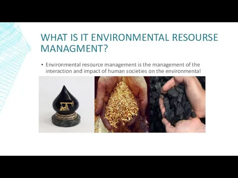 WHAT IS IT ENVIRONMENTAL RESOURSE MANAGMENT? Environmental resource management is the management