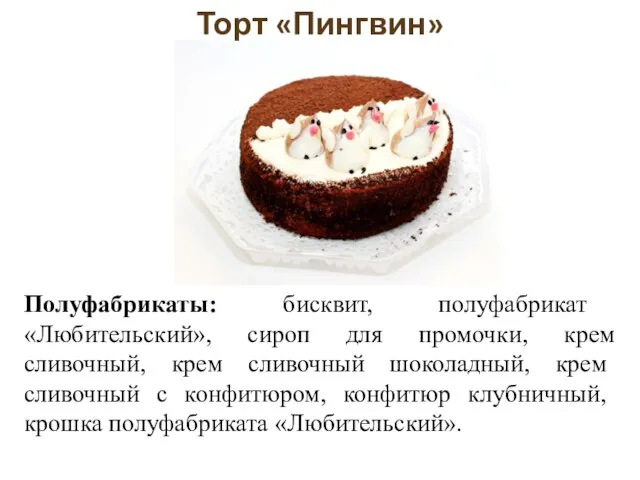 Торт «Пингвин» Полуфабрикаты: би­сквит, полуфабрикат «Любительский», сироп для промочки, крем сливочный, крем