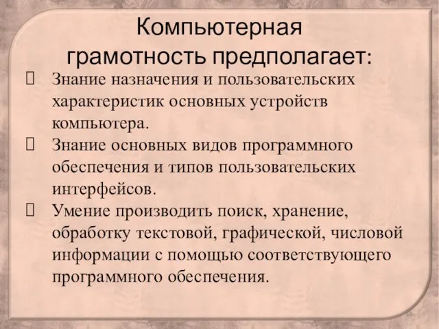 Компьютерная грамотность предполагает: Знание назначения и пользовательских характеристик основных устройств компьютера. Знание