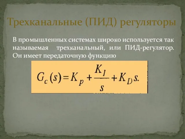 В промышленных системах широко используется так называемая трехканальный, или ПИД-регулятор. Он имеет