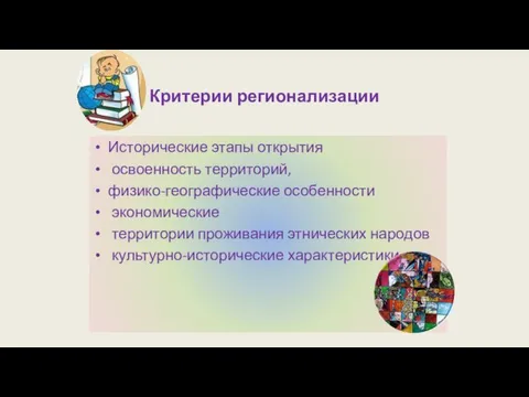 Критерии регионализации Исторические этапы открытия освоенность территорий, физико-географические особенности экономические территории проживания этнических народов культурно-исторические характеристики