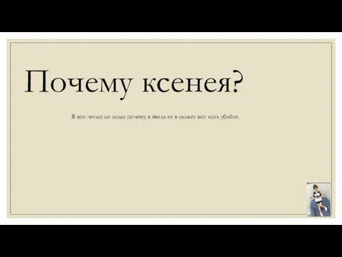 Почему ксенея? Я вот чесно не знаю почему я ввела ее в сюжет вот хоть убейте.