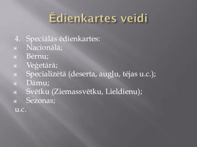 4. Speciālās ēdienkartes: Nacionālā; Bērnu; Veģetārā; Specializētā (deserta, augļu, tējas u.c.); Dāmu;