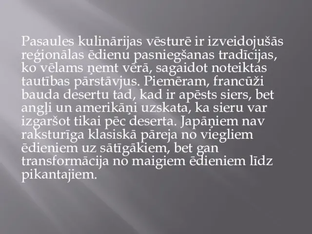 Pasaules kulinārijas vēsturē ir izveidojušās reģionālas ēdienu pasniegšanas tradīcijas, ko vēlams ņemt