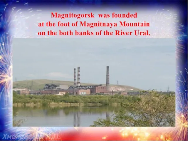 Magnitogorsk was founded at the foot of Magnitnaya Mountain on the both