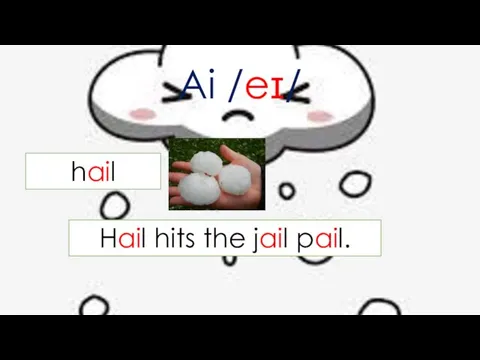 Ai /eɪ/ hail Hail hits the jail pail.