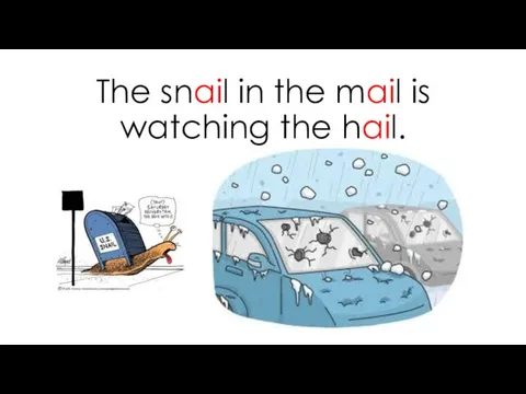 The snail in the mail is watching the hail.