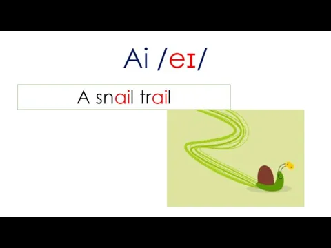 Ai /eɪ/ A snail trail