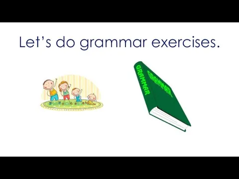 Let’s do grammar exercises.