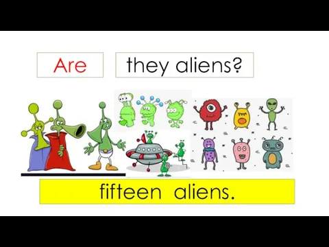 Are they aliens? fifteen aliens.