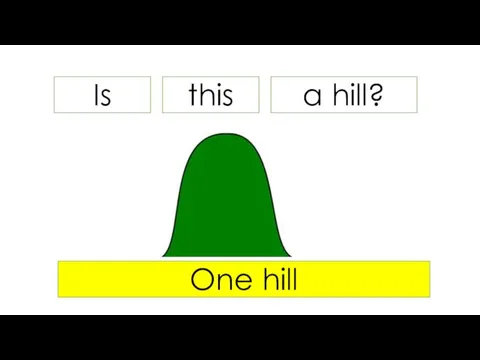 Is a hill? One hill this