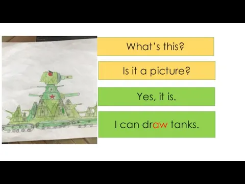 What’s this? Is it a picture? Yes, it is. I can draw tanks.