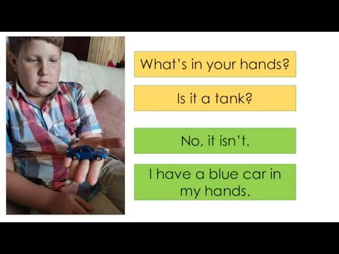 What’s in your hands? No, it isn’t. I have a blue car