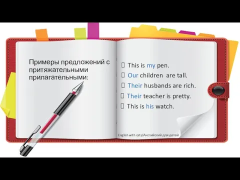 Примеры предложений с притяжательными прилагательными: This is my pen. Our children are