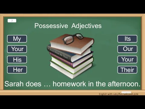 Possessive Adjectives Sarah does … homework in the afternoon. My Your His