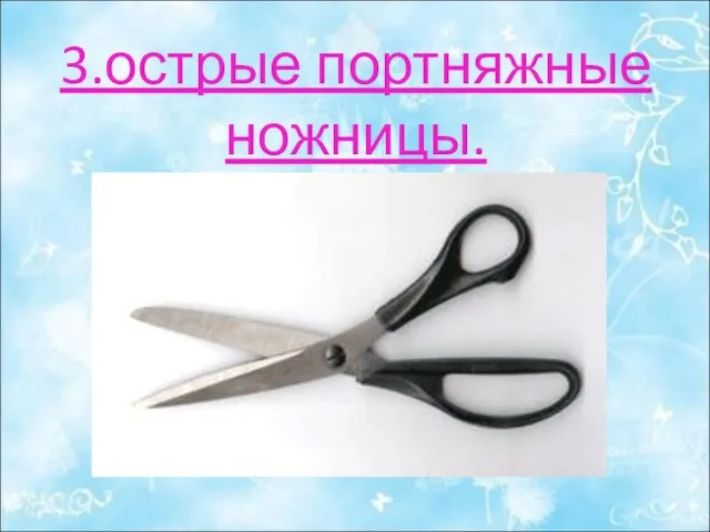 3.острые портняжные ножницы.