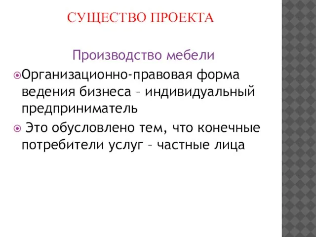 СУЩЕСТВО ПРОЕКТА Производство мебели Организационно-правовая форма ведения бизнеса – индивидуальный предприниматель Это