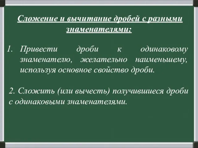 Сложение и вычитание дробей с разными знаменателями: Привести дроби к одинаковому знаменателю,