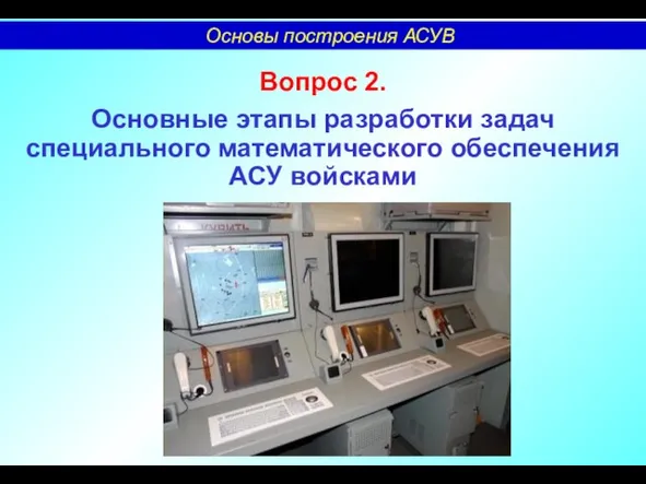 Вопрос 2. Основные этапы разработки задач специального математического обеспечения АСУ войсками Основы построения АСУВ