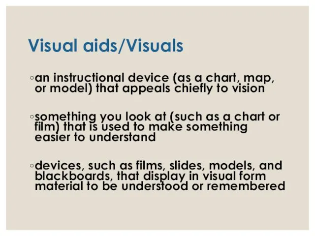 Visual aids/Visuals an instructional device (as a chart, map, or model) that
