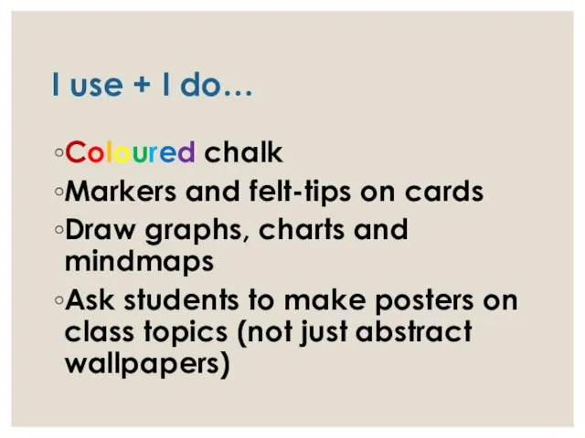 I use + I do… Coloured chalk Markers and felt-tips on cards