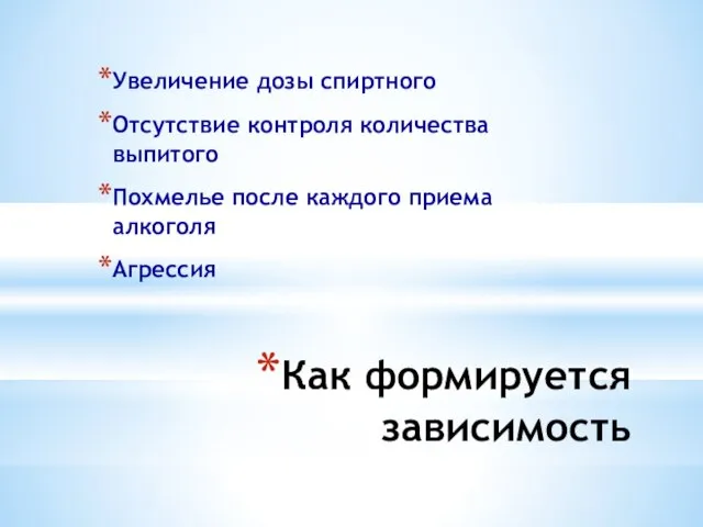 Как формируется зависимость Увеличение дозы спиртного Отсутствие контроля количества выпитого Похмелье после каждого приема алкоголя Агрессия