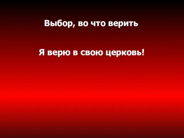 Выбор, во что верить Я верю в свою церковь!