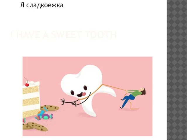 I HAVE A SWEET TOOTH Я сладкоежка