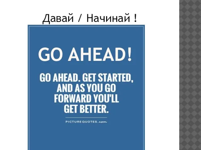 GO AHEAD! Давай / Начинай !