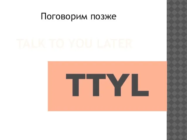 TALK TO YOU LATER Поговорим позже