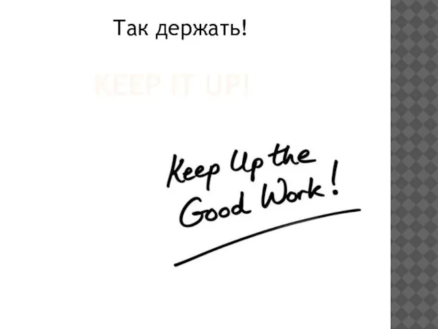 KEEP IT UP! Так держать!