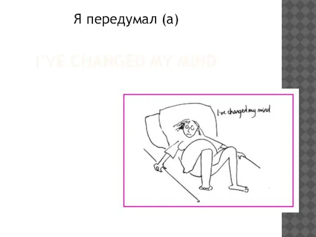 I’VE CHANGED MY MIND Я передумал (a)