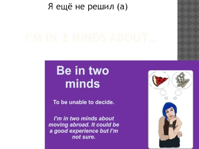 I’M IN 2 MINDS ABOUT… Я ещё не решил (а)