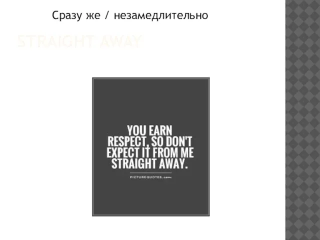 STRAIGHT AWAY Сразу же / незамедлительно