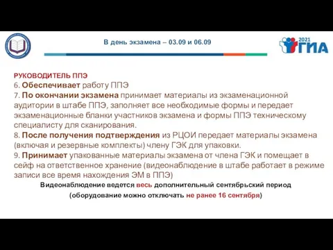 В день экзамена – 03.09 и 06.09 РУКОВОДИТЕЛЬ ППЭ 6. Обеспечивает работу