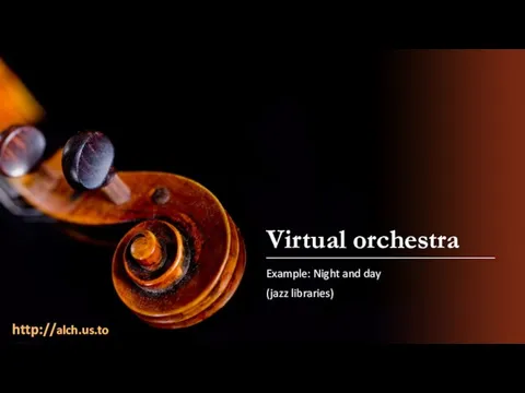 Virtual orchestra Example: Night and day (jazz libraries) http://alch.us.to