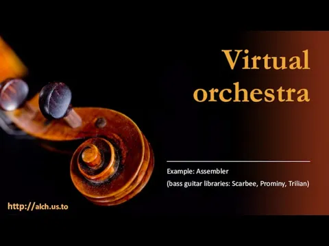 Virtual orchestra Example: Assembler (bass guitar libraries: Scarbee, Prominy, Trilian) http://alch.us.to