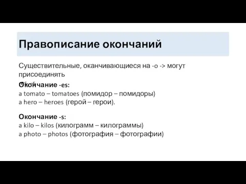 Правописание окончаний Существительные, оканчивающиеся на -o -> могут присоединять -es, -s Окончание