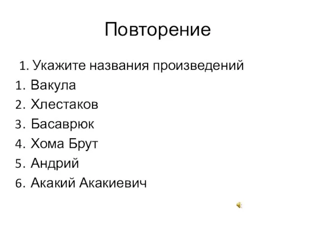 Повторение 1. Укажите названия произведений Вакула Хлестаков Басаврюк Хома Брут Андрий Акакий Акакиевич