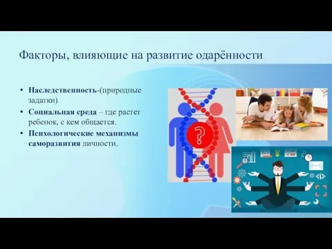 Факторы, влияющие на развитие одарённости. Наследственность-(природные задатки) Социальная среда – где растет