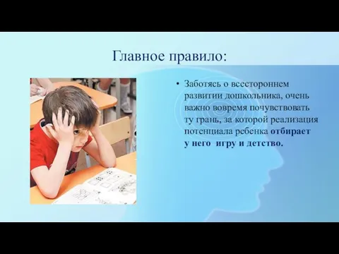 Главное правило: Заботясь о всестороннем развитии дошкольника, очень важно вовремя почувствовать ту