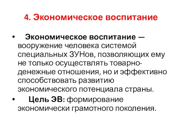 4. Экономическое воспитание Экономическое воспитание — вооружение человека системой специальных ЗУНов, позволяющих