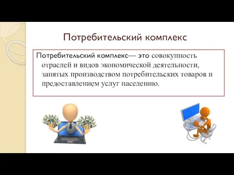 Потребительский комплекс Потребительский комплекс— это совокупность отраслей и видов экономической деятельности, занятых