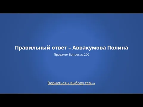 Вернуться к выбору тем→ Правильный ответ – Аввакумова Полина Продажи/ Вопрос за 200