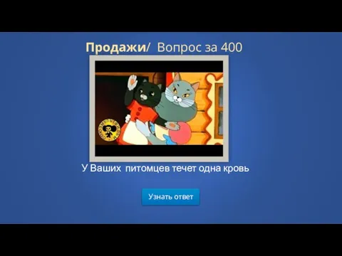 Узнать ответ Продажи/ Вопрос за 400 У Ваших питомцев течет одна кровь