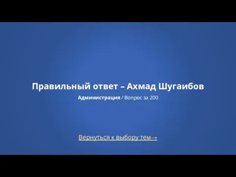 Вернуться к выбору тем→ Правильный ответ – Ахмад Шугаибов Администрация / Вопрос за 200