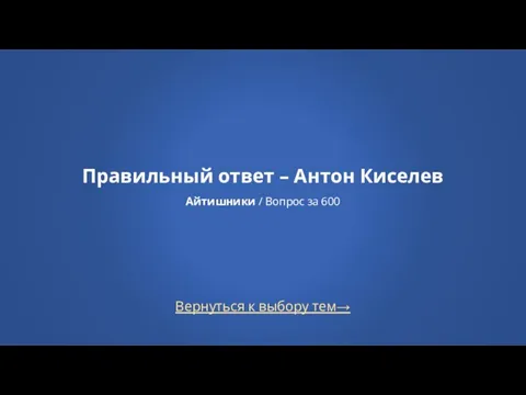 Вернуться к выбору тем→ Правильный ответ – Антон Киселев Айтишники / Вопрос за 600